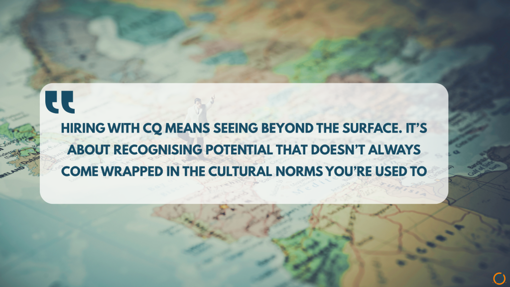 Quotes "hiring with CQ means seeing beyond the surface. It's about recognising potential that doesn't always come wrapped in the cultural norms you are used to"